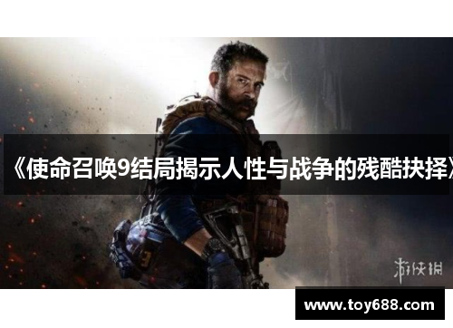 《使命召唤9结局揭示人性与战争的残酷抉择》